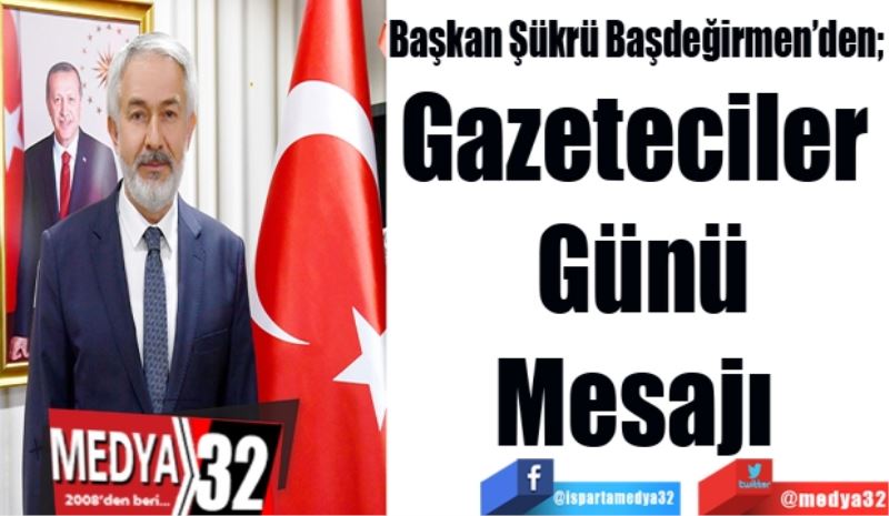 Başkan Şükrü Başdeğirmen’den 
Gazeteciler 
Günü
Mesajı 
