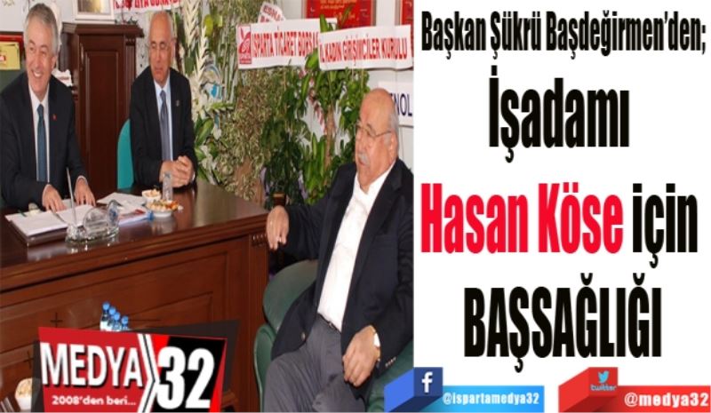 Başkan Şükrü Başdeğirmen’den; 
İşadamı 
Hasan Köse için 
BAŞSAĞLIĞI
