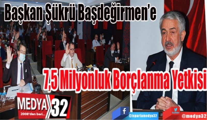 Başkan Şükrü Başdeğirmen’e 
7,5 Milyonluk 
Borçlanma 
Yetkisi
