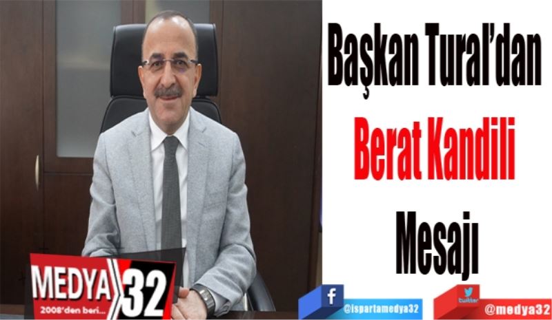 Başkan Tural’dan 
Berat Kandili 
Mesajı
