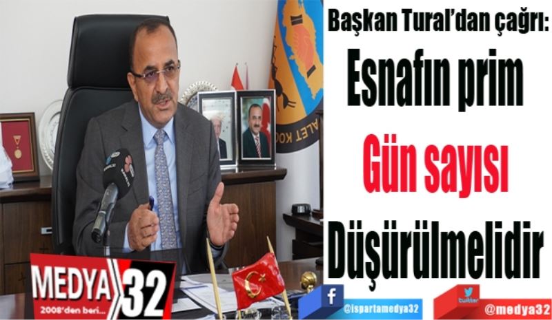 Başkan Tural’dan çağrı:
Esnafın prim 
Gün sayısı 
Düşürülmelidir 
