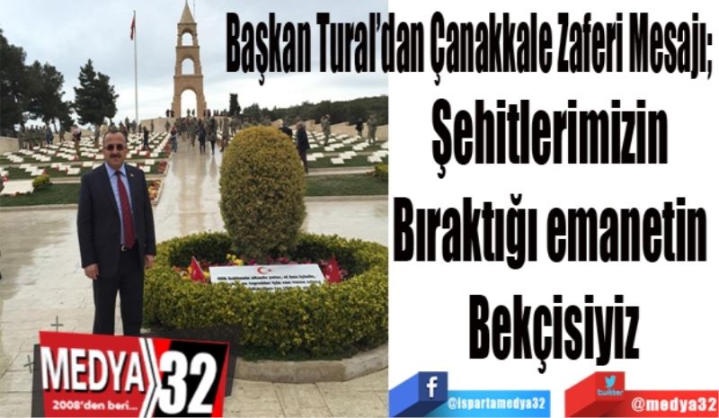 Başkan Tural’dan Çanakkale Zaferi Mesajı; 
Şehitlerimizin 
Bıraktığı emanetin 
Bekçisiyiz
