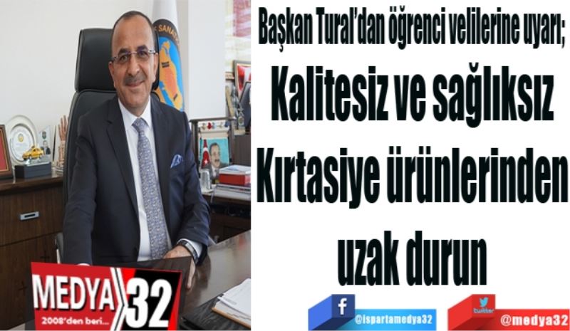 Başkan Tural’dan öğrenci velilerine uyarı; 
Kalitesiz ve sağlıksız
Kırtasiye ürünlerinden
uzak durun
