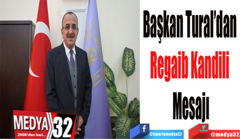 
Başkan Tural’dan 
Regaib Kandili 
Mesajı
