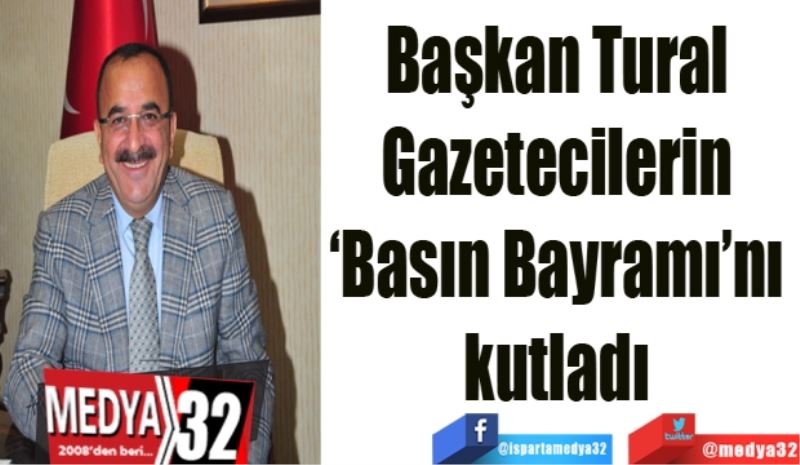 Başkan Tural 
Gazetecilerin 
‘Basın Bayramını’ 
kutladı 
