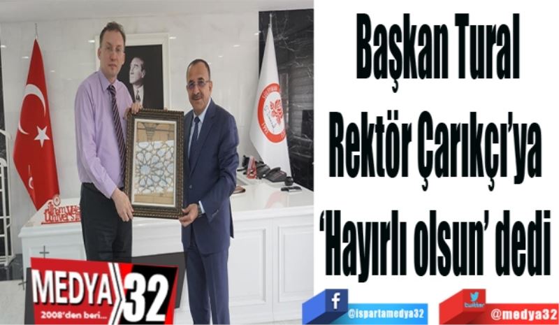 Başkan Tural
Rektör Çarıkçı’ya 
‘Hayırlı olsun’ dedi 
