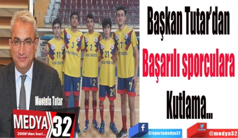 Başkan Tutar’dan 
Başarılı sporculara 
Kutlama…
