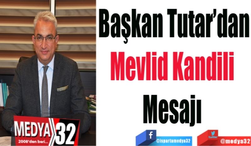 Başkan Tutar’dan
Mevlid Kandili 
Mesajı 
