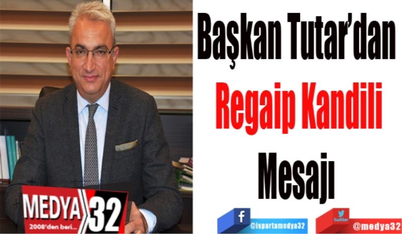 Başkan Tutar’dan 
Regaip Kandili
Mesajı 
