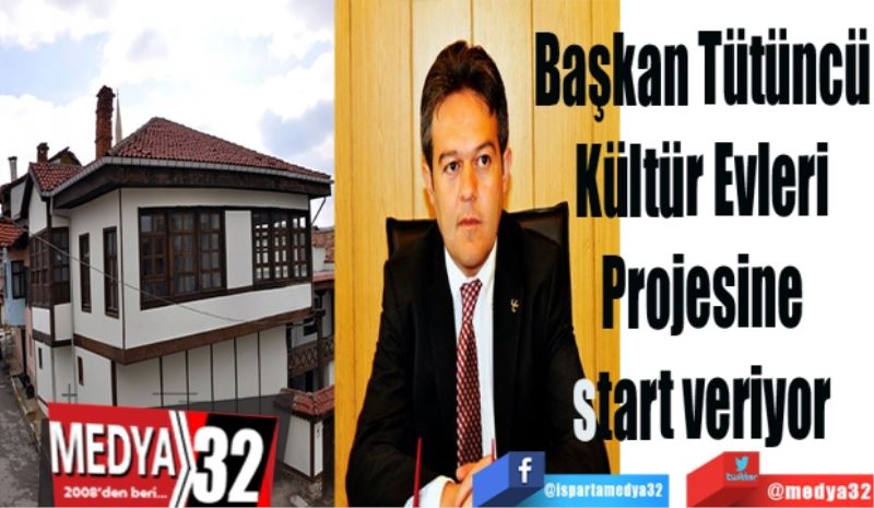 Başkan Tütüncü 
Kültür Evleri 
Projesine 
start veriyor 
