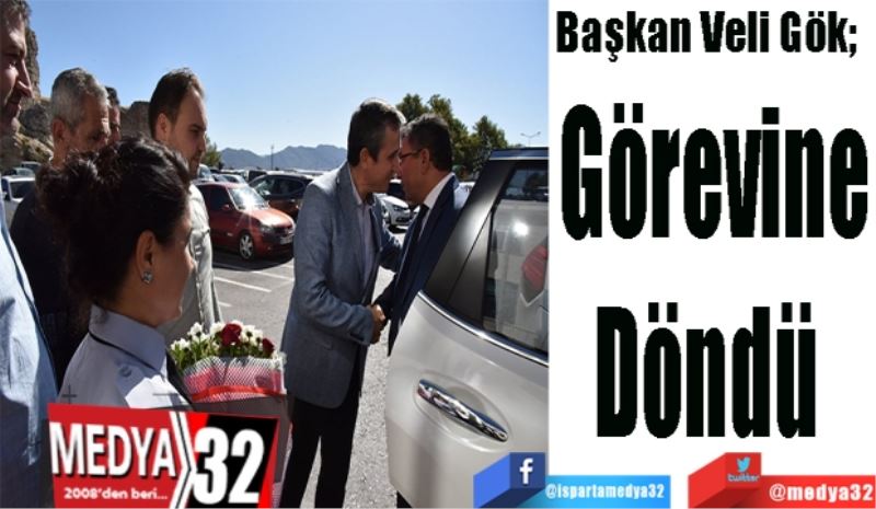  Başkan Veli Gök;  
Görevine
Döndü 
