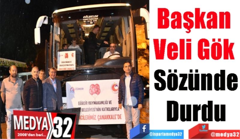 Başkan 
Veli Gök 
Sözünde
Durdu
