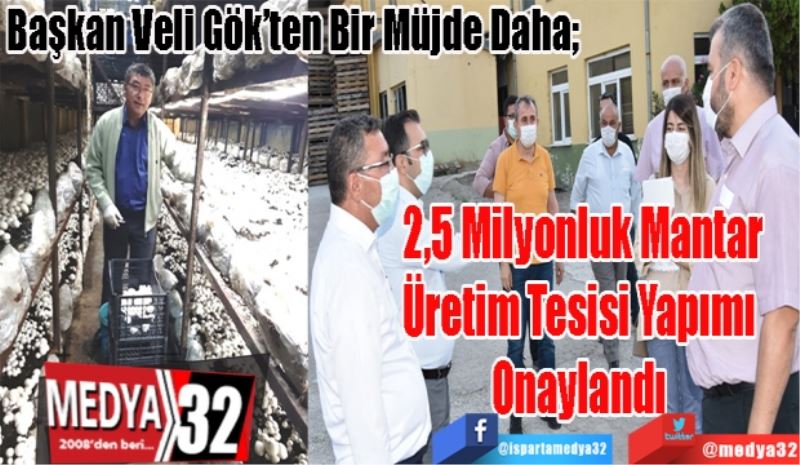 Başkan Veli Gök’ten Bir Müjde Daha;  
2,5 Milyonluk Mantar
Üretim Tesisi Yapımı 
Onaylandı 
