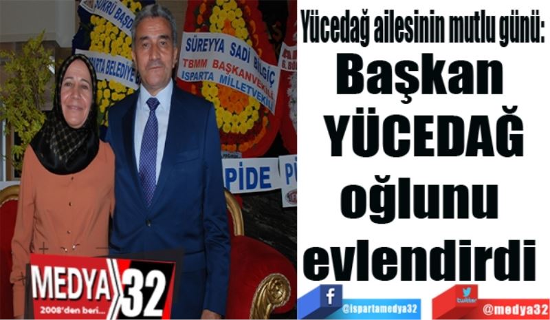 Başkan 
YÜCEDAĞ
oğlunu 
evlendirdi 
