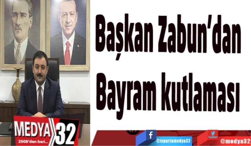 Başkan Zabun’dan 
Bayram kutlaması 
