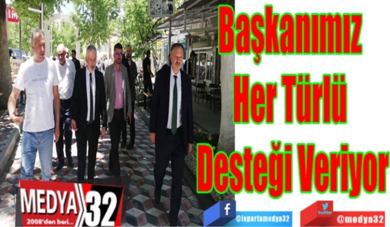 Başkanımız 
Her Türlü 
Desteği Veriyor

