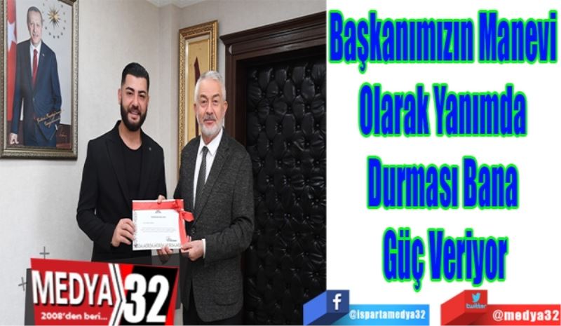 Başkanımızın Manevi 
Olarak Yanımda 
Durması Bana 
Güç Veriyor 
