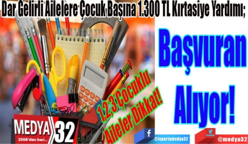 1,2,3 Çocuklu 
Aileler Dikkat! 
Dar Gelirli Ailelere Çocuk Başına 1.300 TL Kırtasiye Yardımı! 
Başvuran 
Alıyor! 

