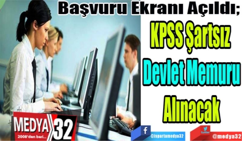 Başvuru Ekranı Açıldı; 
KPSS Şartsız 
Devlet Memuru
Alınacak 
