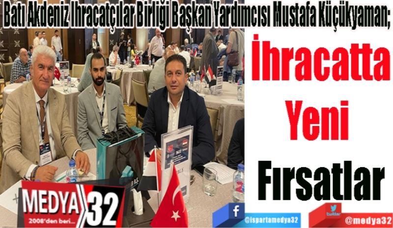 Batı Akdeniz İhracatçılar Birliği (BAİB) Başkan Yardımcısı Mustafa Küçükyaman; 
İhracatta
Yeni 
Fırsatlar 
