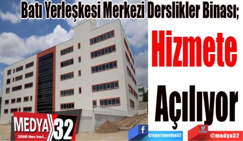 Batı Yerleşkesi Merkezi Derslikler Binası; 
Hizmete 
Açılıyor
