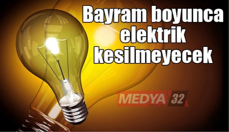 Bayram boyunca elektrik kesilmeyecek