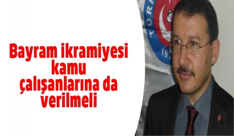 Bayram ikramiyesi kamu çalışanlarına da verilmeli 