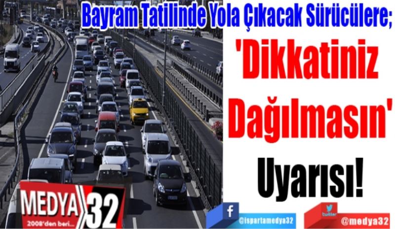 Bayram Tatilinde Yola Çıkacak Sürücülere; 
