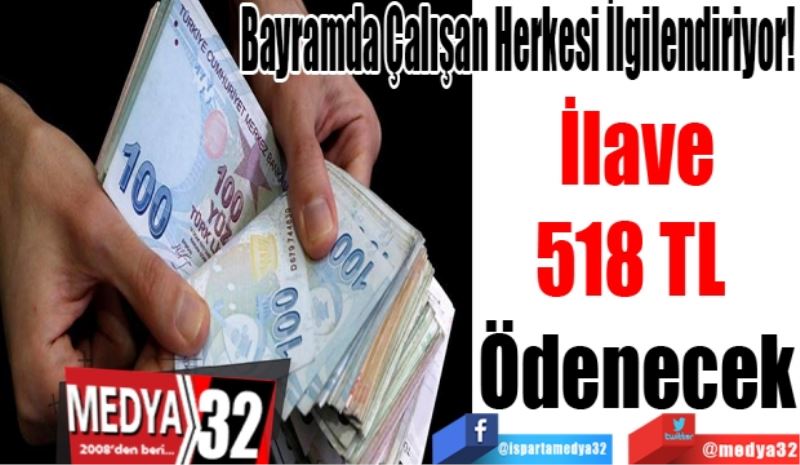 Bayramda Çalışan Herkesi İlgilendiriyor! 
İlave
518 TL 
Ödenecek
