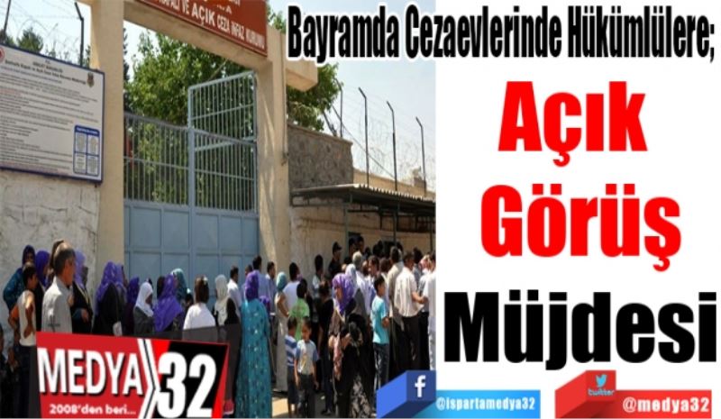 Bayramda Cezaevlerinde Hükümlülere; 
Açık 
Görüş
Müjdesi 
