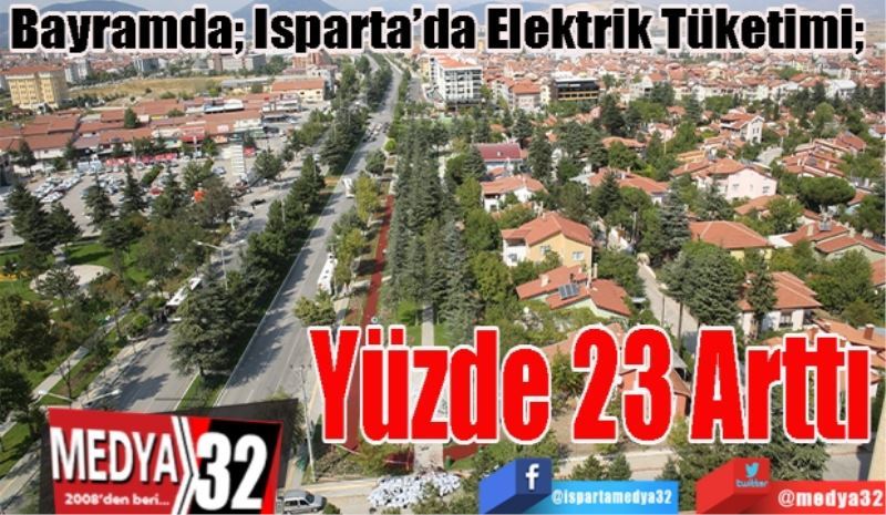 Bayramda; Isparta’da Elektrik Tüketimi; 
Yüzde 
23 Arttı 
