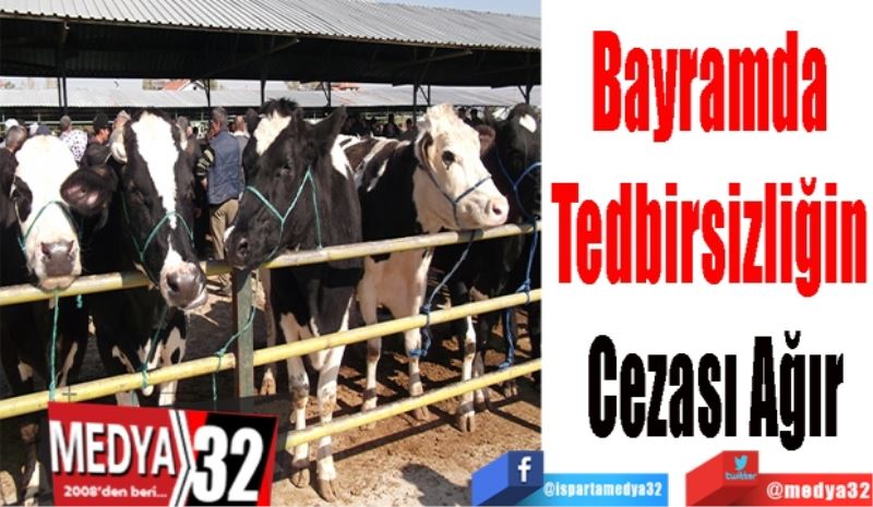 Bayramda 
Tedbirsizliğin 
Cezası Ağır
