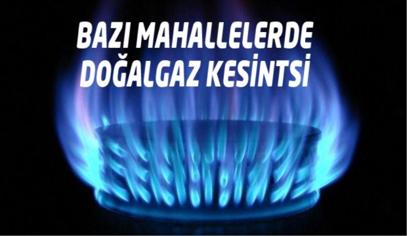 Bazı mahallelerde doğalgaz kesintisi yaşanıyor