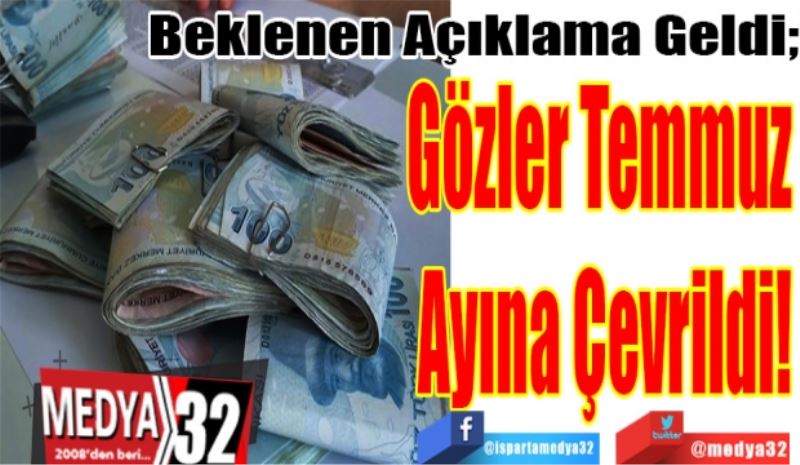 Beklenen Açıklama Geldi; 
Gözler Temmuz 
Ayına Çevrildi
