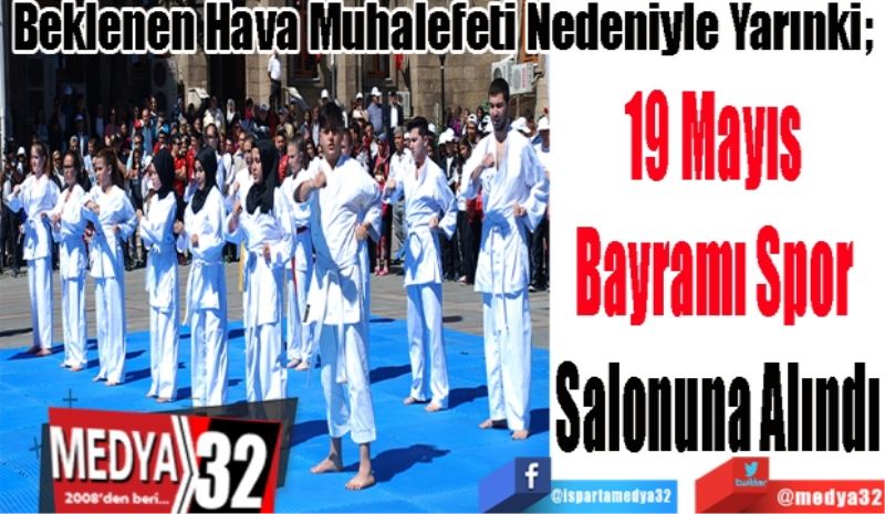 Beklenen Hava Muhalefeti Nedeniyle Yarınki; 
19 Mayıs 
Bayramı Spor 
Salonuna Alındı 
