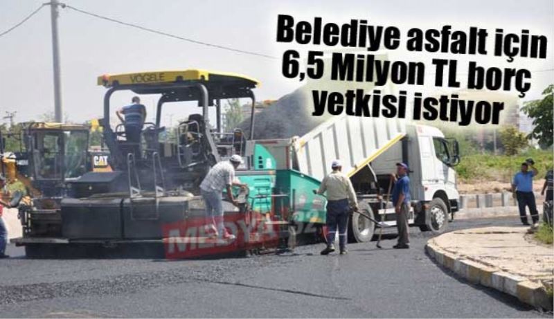 Belediye asfalt için 6,5 Milyon TL’lik borçlanma yetkisi istiyor