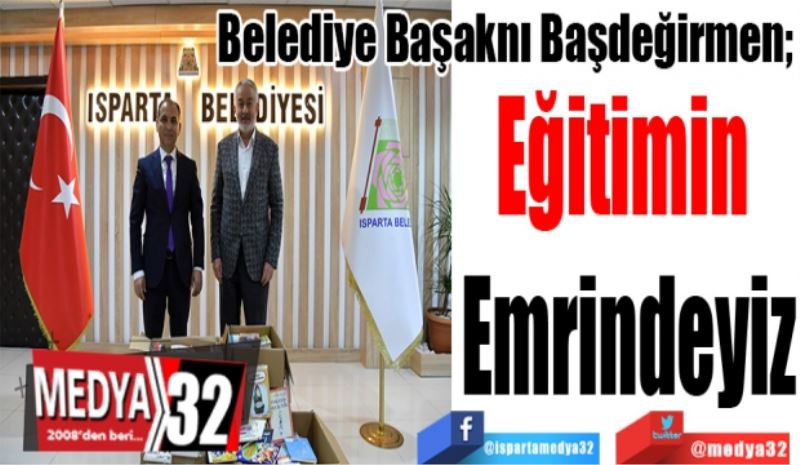 Belediye Başaknı Başdeğirmen; 
Eğitimin 
Emrindeyiz 
