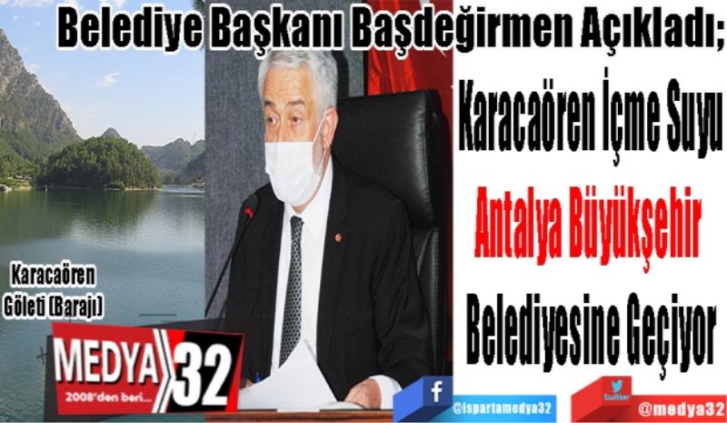 Belediye Başkan Başdeğirmen Açıkladı;  
Karacaören İçme Suyu
Antalya Büyükşehir 
Belediyesine Geçiyor

