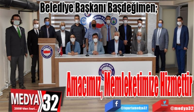 Belediye Başkanı Başdeğimen; 
Amacımız, 
Memleketimize 
Hizmettir
