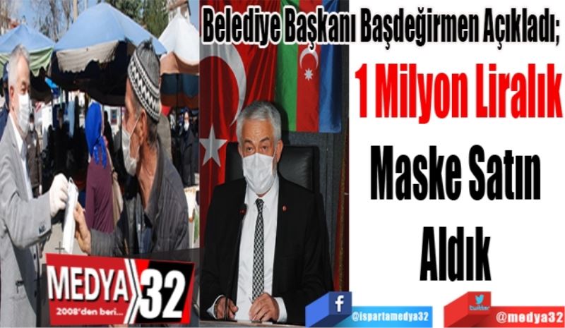 Belediye Başkanı Başdeğirmen Açıkladı; 
1 Milyon Liralık
Maske Satın 
Aldık 
