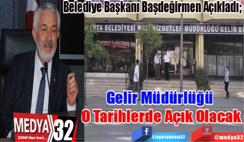 Belediye Başkanı Başdeğirmen Açıkladı; 
Gelir Müdürlüğü 
O Tarihlerde
Açık Olacak 
