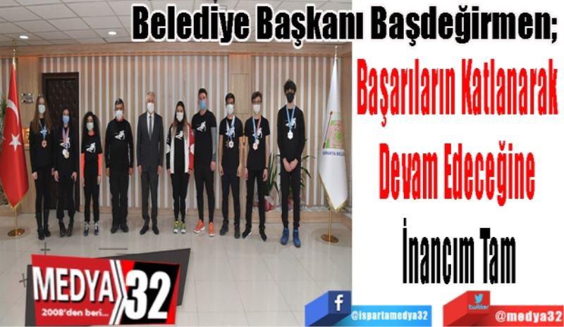 Belediye Başkanı Başdeğirmen; 
Başarıların Katlanarak 
Devam Edeceğine 
İnancım Tam
