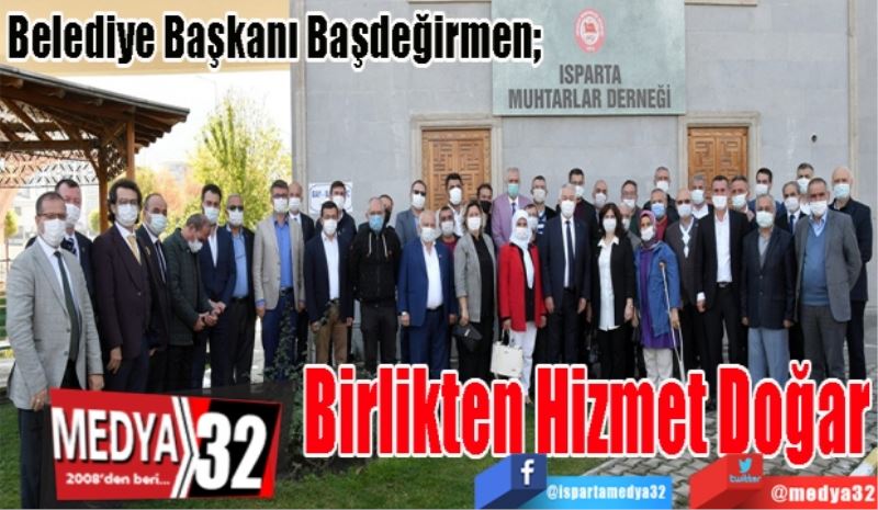 Belediye Başkanı Başdeğirmen; 
Birlikten Hizmet Doğar
