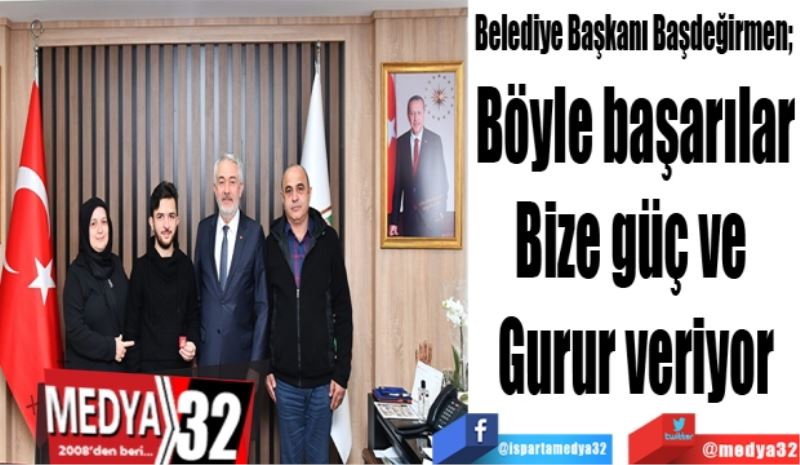Belediye Başkanı Başdeğirmen; 
Böyle başarılar
Bize güç ve 
Gurur veriyor
