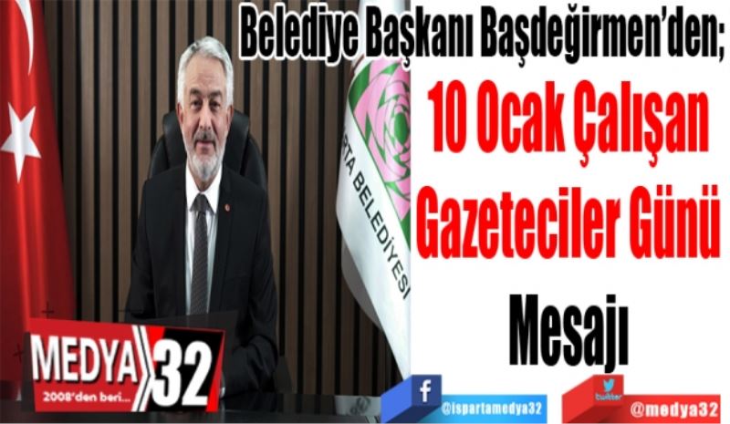 Belediye Başkanı Başdeğirmen’den; 
10 Ocak Çalışan
Gazeteciler Günü
Mesajı 
