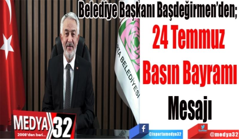 Belediye Başkanı Başdeğirmen’den; 
24 Temmuz 
Basın Bayramı
Mesajı
