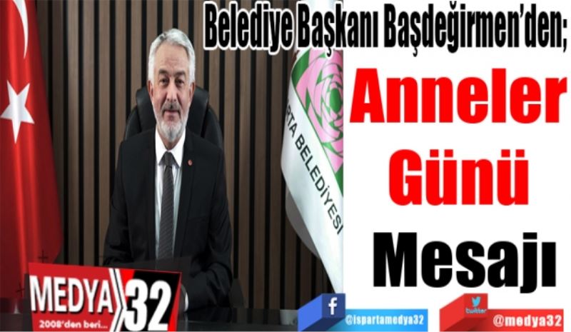 Belediye Başkanı Başdeğirmen’den;  
Anneler 
Günü 
Mesajı
