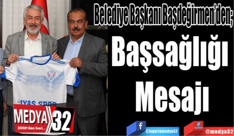 Belediye Başkanı Başdeğirmen’den; 
Başsağlığı 
Mesajı
