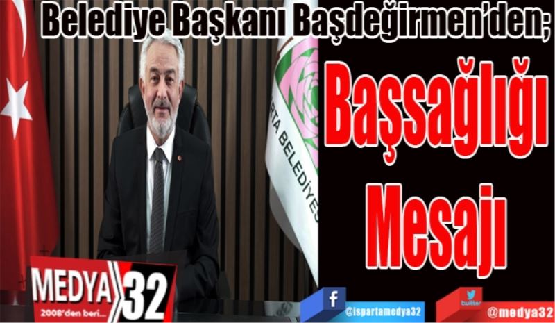 Belediye Başkanı Başdeğirmen’den; 
Başsağlığı
Mesajı 
