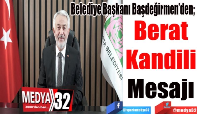 Belediye Başkanı Başdeğirmen’den; 
Berat 
Kandili 
Mesajı 
